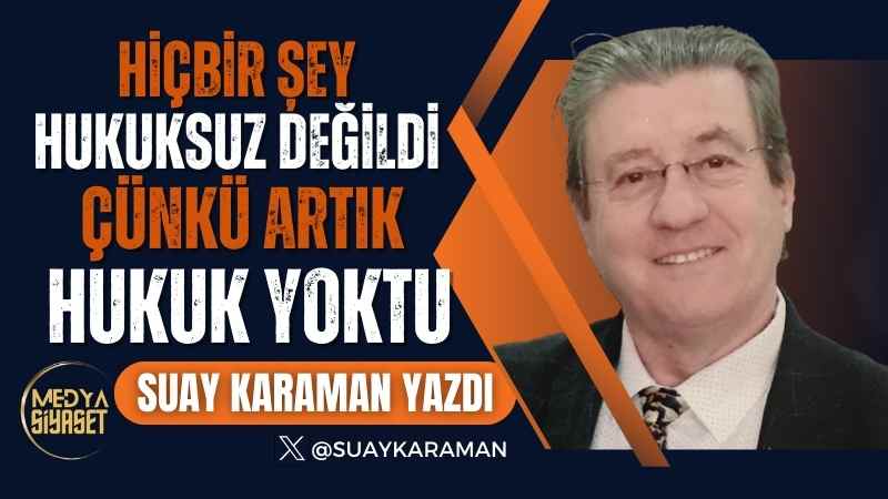 Hukuk Yok | Suay Karaman Yazdı