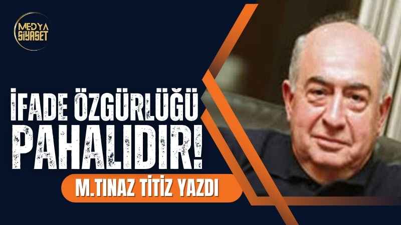 İfade Özgürlüğü pahalıdır! | M.Tınaz Titiz Yazdı