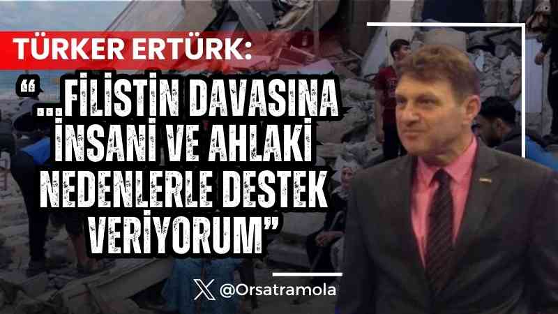 Türker Ertürk :Filistin davasına insani ve ahlaki nedenlerle destek veriyorum