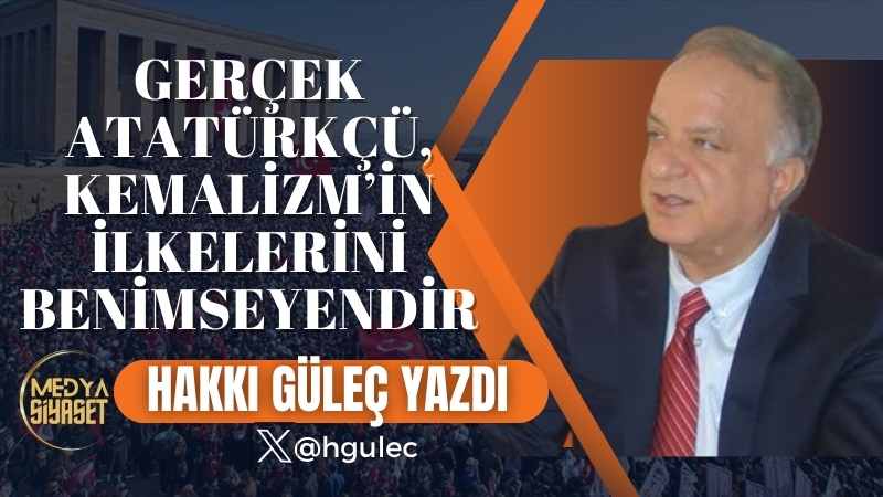85. Yılında Atatürk’ümüz, Kemalizm ve Atatürkçülük | Hakkı Güleç Yazdı