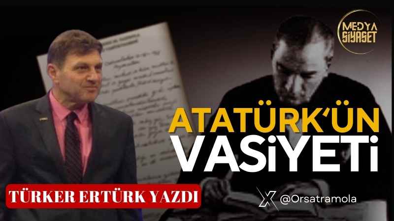 Atatürk’ün Vasiyeti 85 Yıl Önce Bugün Açılmıştı | Türker Ertürk Yazdı