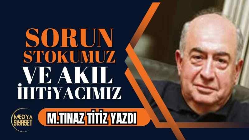 Sorun stokumuz ve akıl ihtiyacımız | M.Tınaz Titiz Yazdı