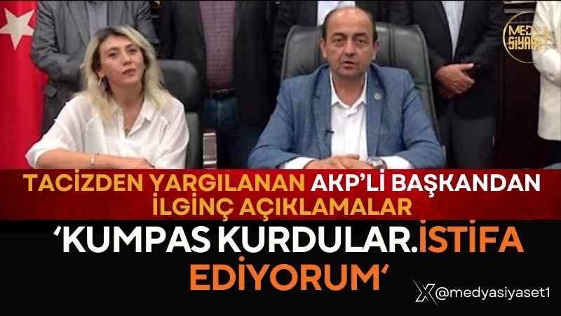 Tacizden yargılanan AKP’li başkandan şok suçlamalar