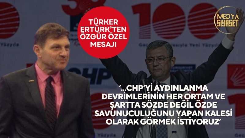 Türker Ertürk’ten ‘Özgür Özel’ Mesajı