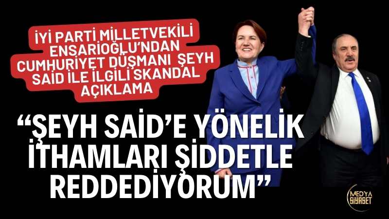 İYİ Parti Milletvekili Salim Ensarioğlu’ndan skandal Şeyh Said açıklaması