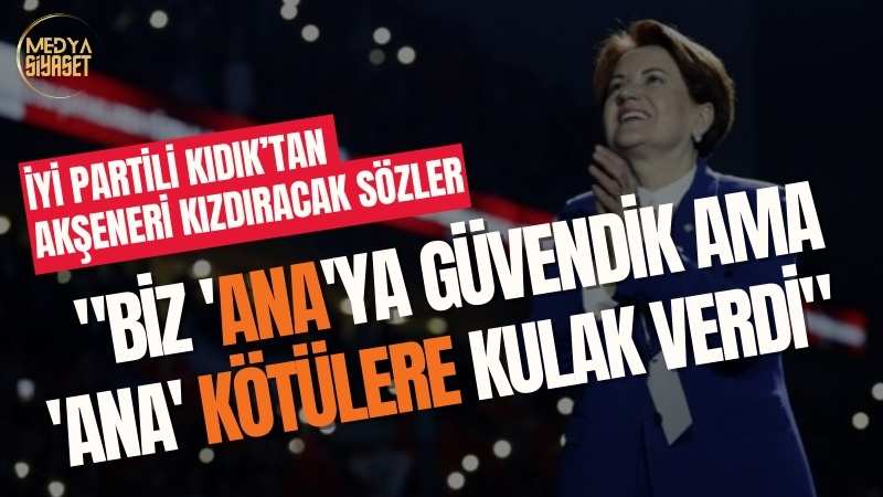 İYİ Partili Ali Kıdık’tan Meral Akşener’i kızdıracak sözler