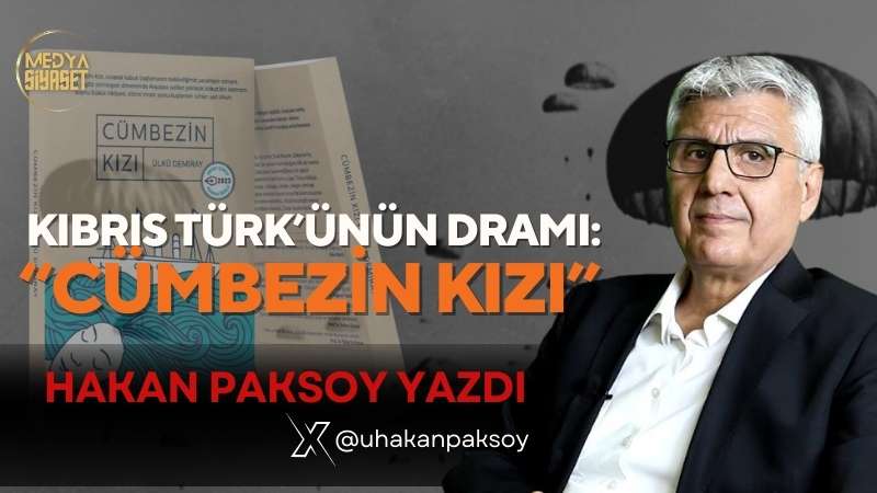 Kıbrıs Türk’ünün dramı:Cümbezin Kızı | Hakan Paksoy Yazdı