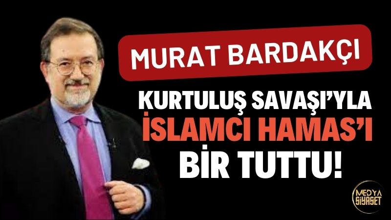 Murat Bardakçı Kurtuluş Savaşı’yla İslamcı Hamas’ı bir tuttu!