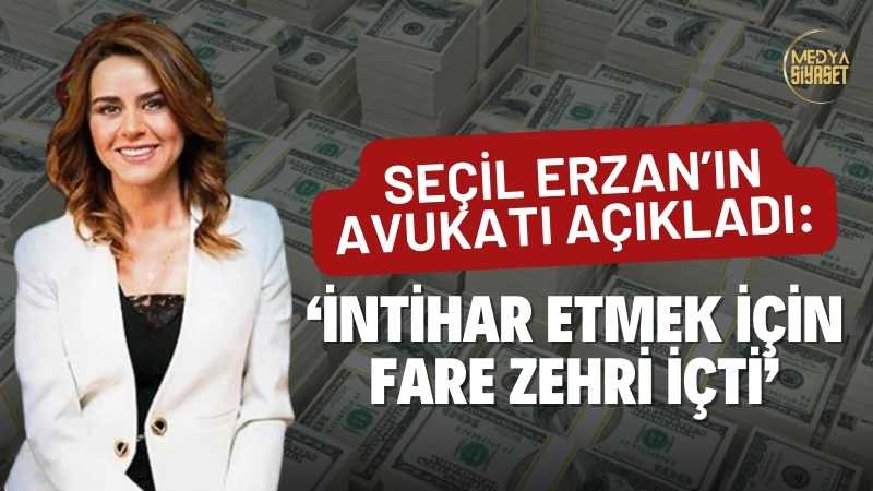 Seçil Erzan’ın avukatı açıkladı: ‘İntihar etmek için fare zehri içti’