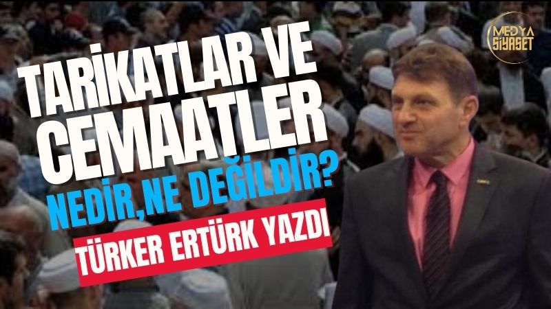 Tarikatlar ve Cemaatler nedir, ne değildir? | Türker Ertürk Yazdı