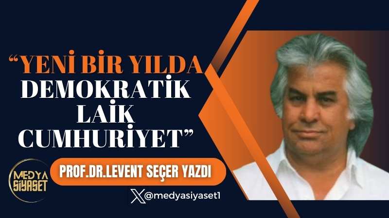 Yeni Bir Yılda Demokratik Laik Cumhuriyet | Prof.Dr. Levent Seçer Yazdı