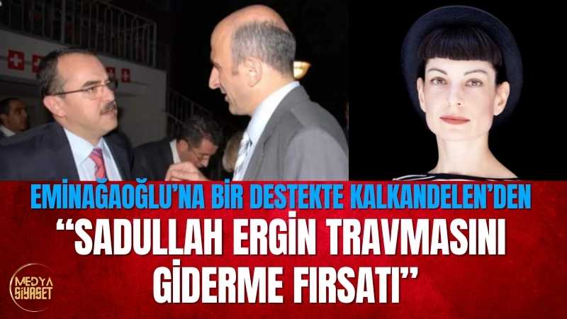 Zülâl Kalkandelen: Sadullah Ergin travmasını giderme fırsatı
