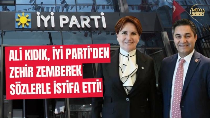 Ali Kıdık, İYİ Parti’den zehir zemberek sözlerle istifa etti!