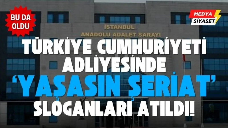 Bu da oldu…Türkiye Cumhuriyeti Adliyesinde ‘Yaşasın şeriat’ sloganları atıldı!
