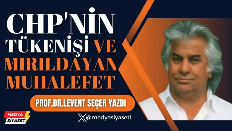 CHP’nin Tükenişi ve Mırıldayan Muhalefet | Prof.Dr. Levent Seçer Yazdı