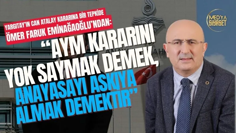 Eminağaoğlu’ndan Yargıtay’ın Can Atalay kararına tepki “Taşlar yerli yerine oturuyor”
