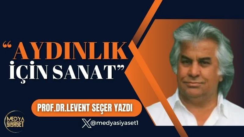 L’art Pour La Luminosite ( Aydınlık İçin Sanat ) | Prof.Dr.Levent Seçer Yazdı