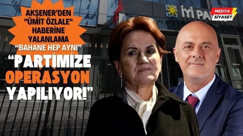Meral Akşener’den “Ümit Özlale” Haberine Yalanlama