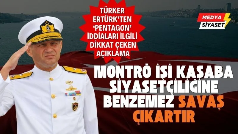 Pentagon’un Montrö’yü gündeme getirdiği iddiaları ile ilgili Türker Ertürk’ten dikkat çeken açıklama