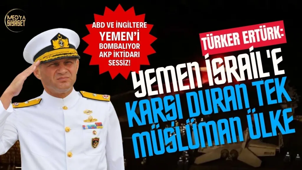 Türker Ertürk :ABD ve İngiltere Yemen’i Bombalıyor “AKP İktidarı ve yandaşları sessiz”