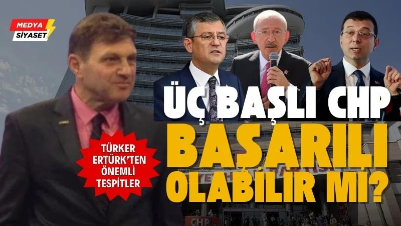 Türker Ertürk :CHP’nin bu yapı ile başarılı olması imkan dahilinde değildir.