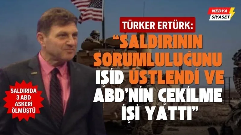 Türker Ertürk : Saldırının sorumluluğunu IŞİD üstlendi ve çekilme işi yattı