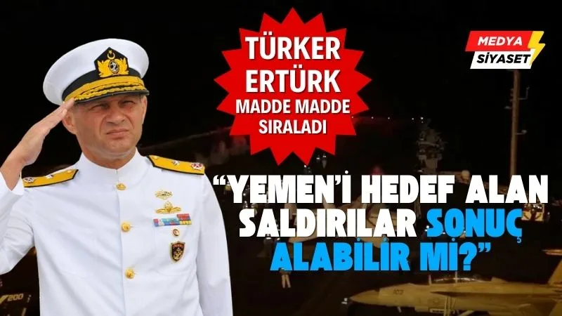 Yemen’i hedef alan saldırılar sonuç alabilir mi? Ertürk madde madde sıraladı
