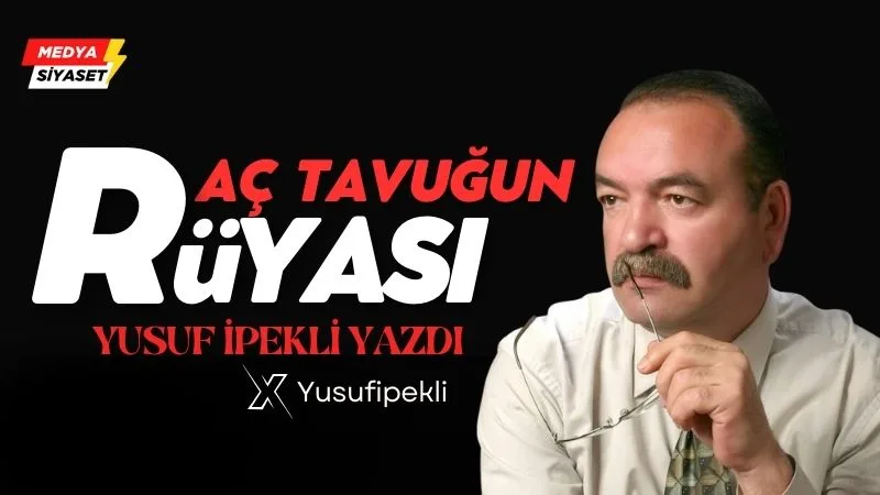 Aç tavuğun rüyası | Yusuf İpekli Yazdı