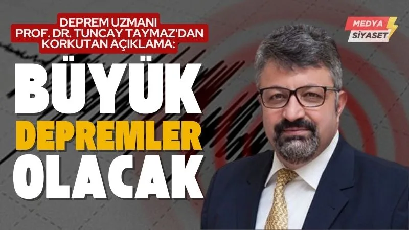 Deprem uzmanı Prof. Dr. Tuncay Taymaz’dan korkutan açıklama: Büyük depremler olacak