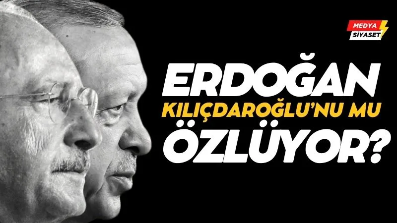 Erdoğan Kılıçdaroğlu’nu mu özlüyor?