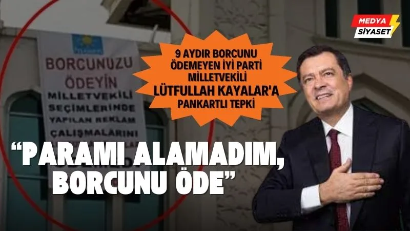 Esnaftan İYİ Parti milletvekili Lütfullah Kayalar’a pankartlı tepki: Paramı alamadım,borcunu öde