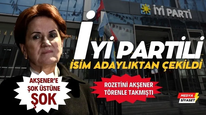 Rozetini Meral Akşener takmıştı…İYİ Partili isim adaylıktan çekildi