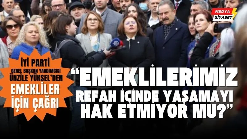İYİ Partili Ünzile Yüksel’den emekliler için çağrı ‘Emekli, iktidara yük değildir…’