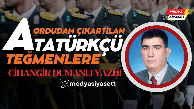 Ordudan Çıkartılan Atatürkçü Teğmenlere – Cihangir Dumanlı Yazdı