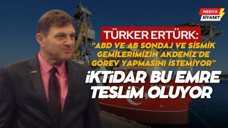 Türker Ertürk: Sondaj ve sismik gemilerimiz Akdeniz’i terk ediyor. Daha doğrusu terk emri veriliyor.