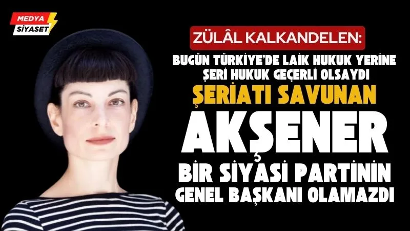 Zülâl Kalkandelen :Laik bir devletin işleyişi şeriata dayanamaz!