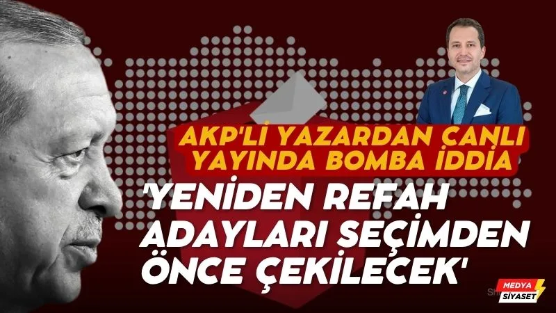 AKP’li yazardan canlı yayında bomba iddia: ‘Yeniden Refah adayları seçimden önce çekilecek’