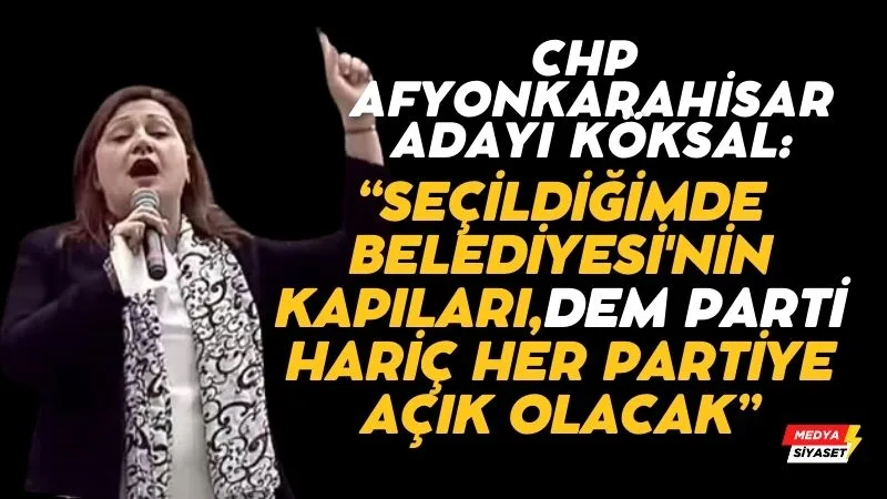 CHP’li Burcu Köksal: Seçildiğimde Afyonkarahisar Belediyesi’nin kapıları, DEM Parti hariç her siyasi partiye açık olacak