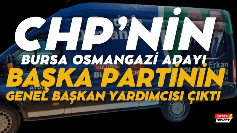 CHP’nin Bursa Osmangazi adayı başka bir partinin kurucusu ve Genel Başkan Yardımcısı çıktı