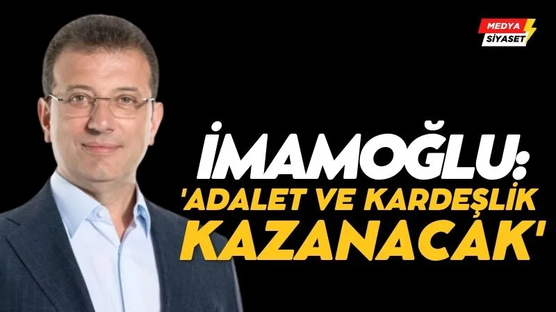 Ekrem İmamoğlu’ndan ‘seçim’ mesajı: ‘Adalet ve kardeşlik kazanacak’