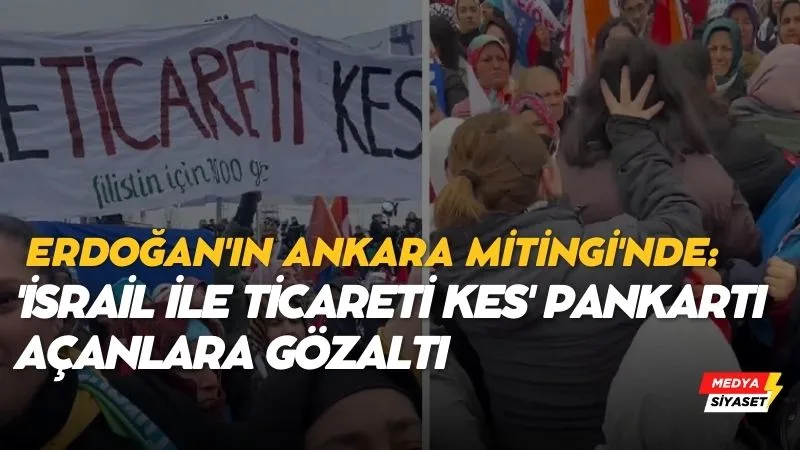 Erdoğan’ın Ankara Mitingi’nde ‘İsrail ile ticareti kes’ pankartı açanlara gözaltı