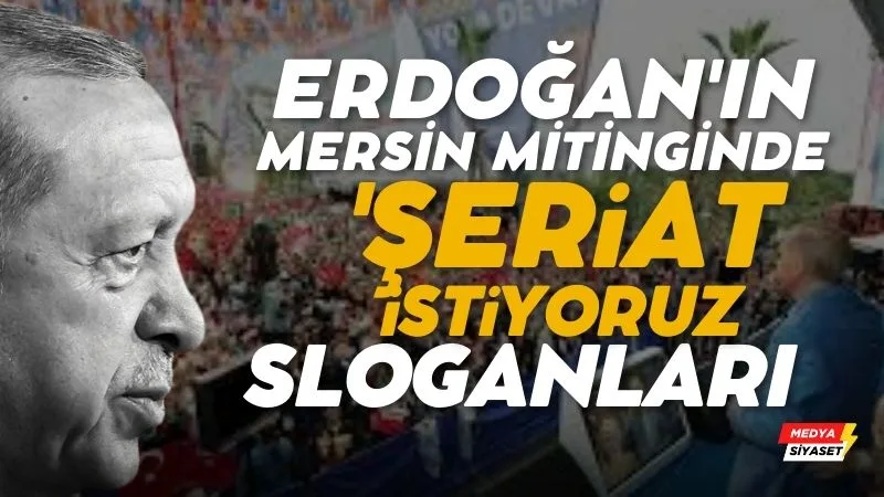 Erdoğan’ın Mersin mitinginde ‘Şeriat istiyoruz’ sloganı