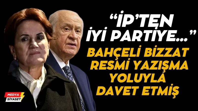 İP’ten İYİ Partiye… Bahçeli kurultaya İYİ Partiyi bizzat resmi yazışma yoluyla davet etmiş