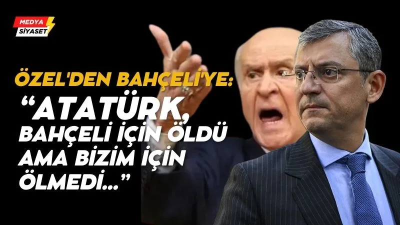Özel’den Bahçeli’ye Atatürk Yanıtı