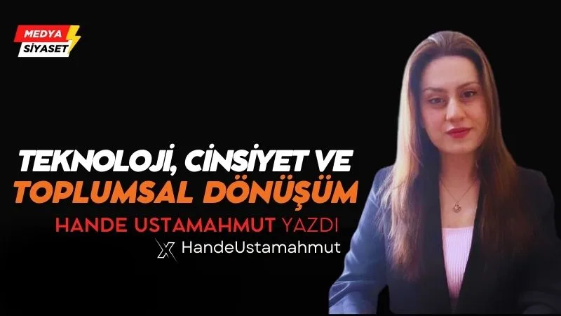 Teknoloji, Cinsiyet ve Toplumsal Dönüşüm -Hande Ustamahmut Yazdı