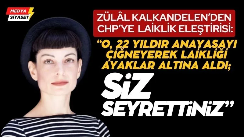 Zülâl Kalkandelen’den CHP’ye Laiklik Eleştirisi :Reddi Miras Yaptınız