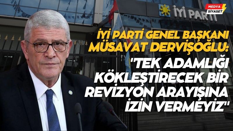 İYİ Parti Genel Başkanı Müsavat Dervişoğlu’ndan ‘Yeni Anayasa’ açıklaması