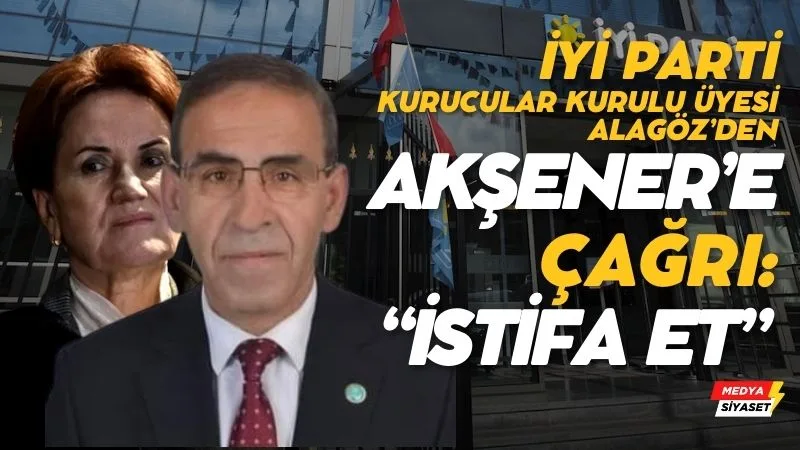 İYİ Parti Kurucular Kurulu  Üyesi Abdullah Alagöz’den Akşener’e açık çağrı: İstifa et