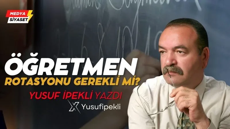 Öğretmene rotasyon mu dediniz? – Yusuf İpekli yazdı