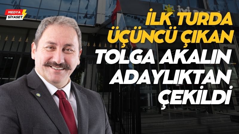 İYİ Partide Kurultayın ikinci turu öncesi Tolga Akalın Genel Başkan Adaylığından Çekildi